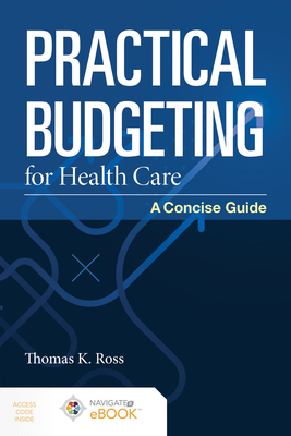 Practical Budgeting for Health Care: A Concise Guide: A Concise Guide - Ross, Thomas K