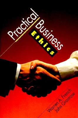 Practical Business Ethics - French, Warren A, and Granrose, John
