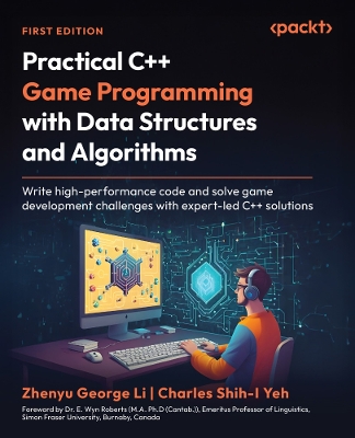 Practical C++ Game Programming with Data Structures and Algorithms: Write high-performance code and solve game development challenges with expert-led C++ solutions - Li, Zhenyu George, and Roberts, Dr. E. Wyn (Foreword by), and Yeh, Charles Shih-I