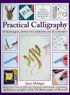 Practical Calligraphy: 15 Techniques, 24 Practice Exercises and 12 Alphabets - Mehigan, Janet