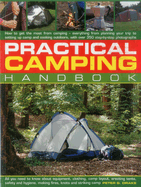 Practical Camping Handbook: How to Get the Most from Camping - Everything from Planning Your Trip to Setting Up Camp and Cooking Outdoors, with Over 350 Step-By-Step Photographs