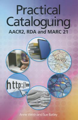 Practical Cataloguing: Aacr, RDA and Marc 21 - Welsh, Anne