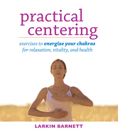 Practical Centering: Exercises to Energize Your Chakras for Relaxation, Vitality, and Health: Exercises to Energize Your Chakras for Relaxation, Vitality, and Health