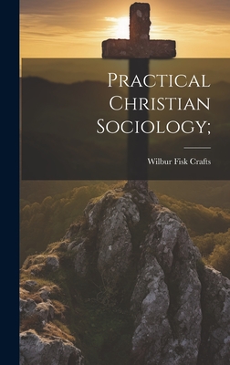 Practical Christian Sociology; - Crafts, Wilbur Fisk 1850-1922