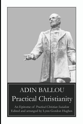 Practical Christianity: An Epitome of Practical Christian Socialism - Ballou, Adin, and Hughes, Lynn Gordon (Abridged by)