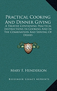 Practical Cooking And Dinner Giving: A Treatise Containing Practical Instructions In Cooking And In The Combination And Serving Of Dishes