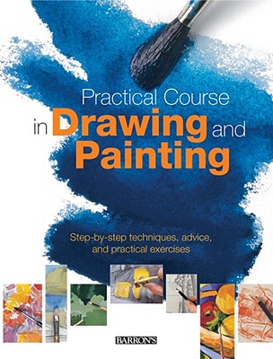 Practical Course in Drawing and Painting: Step-By-Step Techniques, Advice, and Practical Exercises - Parramon Studios (Editor)