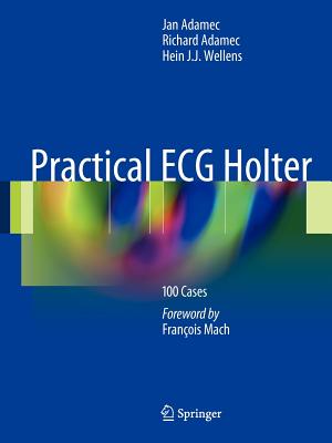 Practical ECG Holter: 100 Cases - Adamec, Jan (Editor), and Adamec, Richard (Editor), and Wellens, Hein J J (Editor)