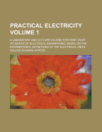 Practical Electricity; A Laboratory and Lecture Course for First Year Students of Electrical Engineering, Based on the International Definitions of the Electrical Units
