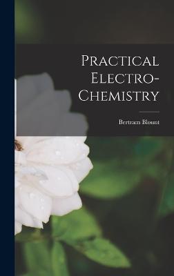 Practical Electro-chemistry - Blount, Bertram