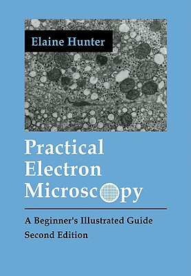 Practical Electron Microscopy: A Beginner's Illustrated Guide - Hunter, Elaine Evelyn, and Silver, Malcolm (Foreword by)