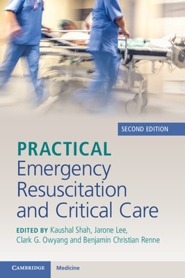 Practical Emergency Resuscitation and Critical Care - Shah, Kaushal (Editor), and Lee, Jarone (Editor), and Owyang, Clark G. (Associate editor)