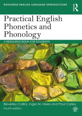 Practical English Phonetics and Phonology: A Resource Book for Students - Collins, Beverley, and Mees, Inger M, and Carley, Paul