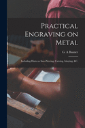 Practical Engraving on Metal: Including Hints on Saw-piercing, Carving, Inlaying, &c.