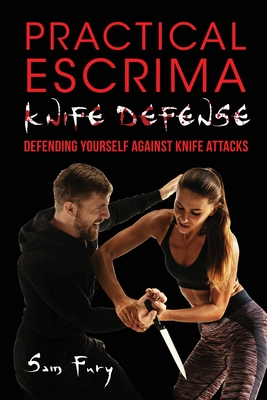 Practical Escrima Knife Defense: Filipino Martial Arts Knife Defense Training - Fury, Sam