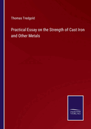 Practical Essay on the Strength of Cast Iron and Other Metals