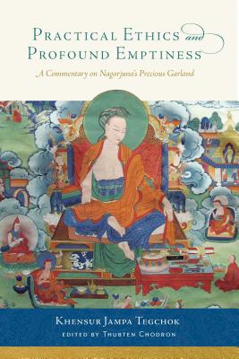 Practical Ethics and Profound Emptiness: A Commentary on Nagarjuna's Precious Garland - Tegchok, Jampa, and Chodron, Thubten (Editor)