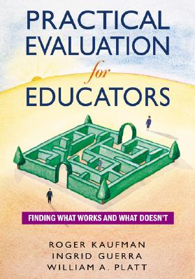 Practical Evaluation for Educators: Finding What Works and What Doesn't - Kaufman, Roger, and Guerra, Ingrid, and Platt, William A