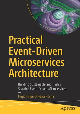 Practical Event-Driven Microservices Architecture: Building Sustainable and Highly Scalable Event-Driven Microservices - Oliveira Rocha, Hugo Filipe