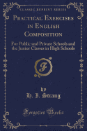 Practical Exercises in English Composition: For Public and Private Schools and the Junior Classes in High Schools (Classic Reprint)