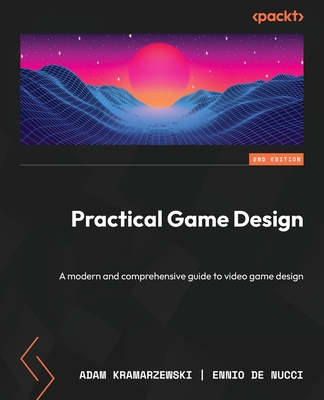 Practical Game Design: A modern and comprehensive guide to video game design - Kramarzewski, Adam, and Nucci, Ennio De