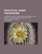 Practical Game-Preserving: A Complete Guide to the Rearing and Preservation of Both Winged and Ground Game, and the Destruction of Vermin