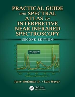 Practical Guide and Spectral Atlas for Interpretive Near-Infrared Spectroscopy - Workman Jr, Jerry, and Weyer, Lois