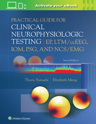 Practical Guide for Clinical Neurophysiologic Testing: Ep, Ltm/Cceeg, Iom, Psg, and Ncs/Emg - Yamada, Thoru, MD, and Meng, Elizabeth, Ba