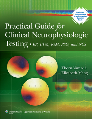 Practical Guide for Clinical Neurophysiologic Testing: EP, LTM, IOM, PSG, and NCS - Yamada, Thoru, and Meng, Elizabeth