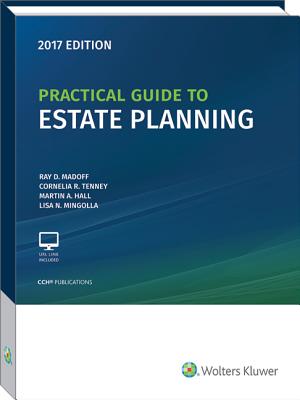 Practical Guide to Estate Planning, 2017 Edition - Madoff, Ray D, and Tenney, Cornelia R, and Hall, Martin A