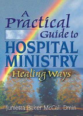 Practical Guide to Hospital Ministry: Healing Ways - Koenig, Harold G, and McCall, Junietta B