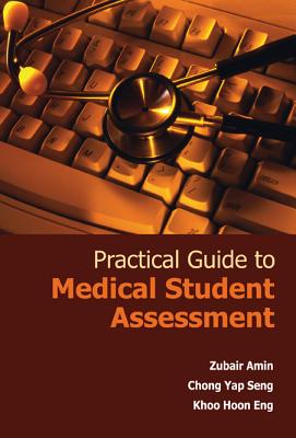 Practical Guide to Medical Student Assessment - Amin, Zubair, and Chong, Yap Seng, and Khoo, Hoon Eng