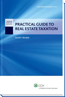 Practical Guide to Real Estate Taxation 2013 - Cch Tax Spotlight Series - Windish, David F