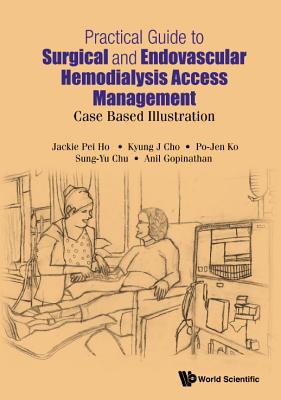 Practical Guide to Surgical and Endovascular Hemodialysis Access Management: Case Based Illustration - Ho, Jackie Pei, and Cho, Kyung Jae, and Ko, Po-Jen