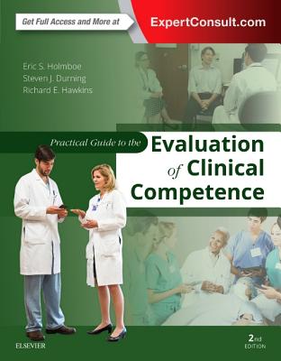 Practical Guide to the Evaluation of Clinical Competence - Holmboe, Eric S, and Durning, Steven James, MD, PhD, and Hawkins, Richard E, MD, Facp