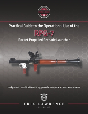 Practical Guide to the Operational Use of the RPG-7 - Lawrence, Erik