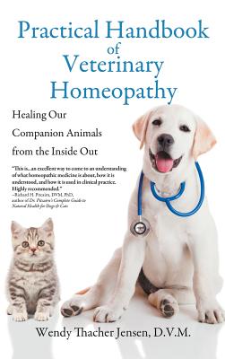 Practical Handbook of Veterinary Homeopathy: Healing Our Companion Animals from the Inside Out - Jensen, D V M Wendy Thacher