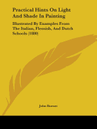 Practical Hints On Light And Shade In Painting: Illustrated By Examples From The Italian, Flemish, And Dutch Schools (1880)