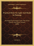 Practical Hints on Light and Shade in Painting: Illustrated by Examples from the Italian, Flemish, and Dutch Schools (1880)