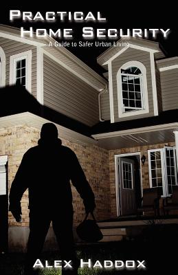 Practical Home Security: A Guide to Safer Urban Living - Haddox, Alex