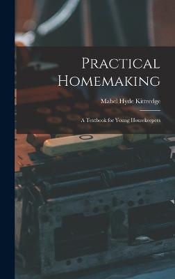 Practical Homemaking; A Textbook for Young Housekeepers - Kittredge, Mabel Hyde