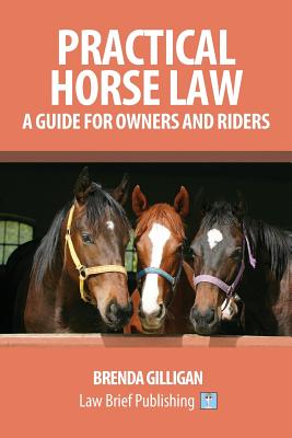 Practical Horse Law: A Guide for Owners and Riders - Gilligan, Brenda