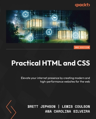 Practical HTML and CSS: Elevate your internet presence by creating modern and high-performance websites for the web - Jephson, Brett, and Coulson, Lewis, and Silveira, Ana Carolina