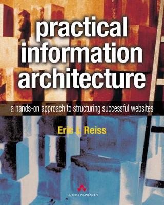 Practical Information Architecture: A Hands-On Approach to Structuring Successful Websites - Reiss, Eric L