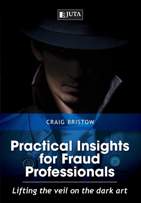 Practical insights for fraud professionals: Lifting the veil on the dark art - Bristow, Craig