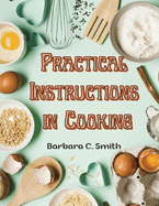 Practical Instructions in Cooking: Breakfast, Lunch, and Dinner