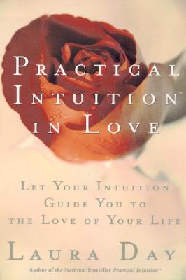 Practical Intuition in Love: Let Your Intuition Guide You to the Love of Your Life - Day, Laura