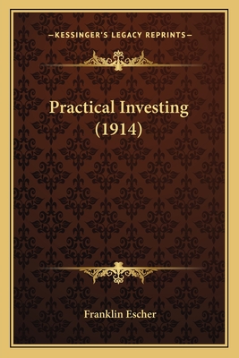 Practical Investing (1914) - Escher, Franklin