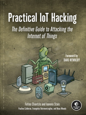 Practical Iot Hacking: The Definitive Guide to Attacking the Internet of Things - Chantzis, Fotios, and Stais, Ioannis, and Calderon, Paulino