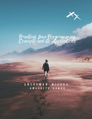 Practical Java Programming: Concept and its Application - Kumar, Awadhesh, and Mishra, Anshuman